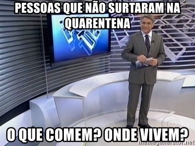Meme Globo Repórter com pessoas que não surtaram na quarentena